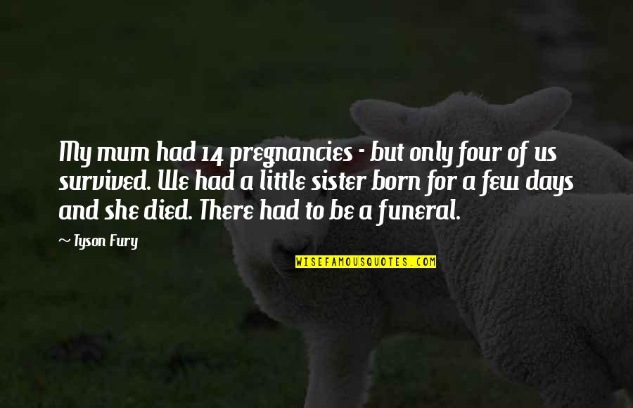 My Sister That Died Quotes By Tyson Fury: My mum had 14 pregnancies - but only My Sister That Died Quotes By Tyson Fury: My mum had 14 pregnancies - but only