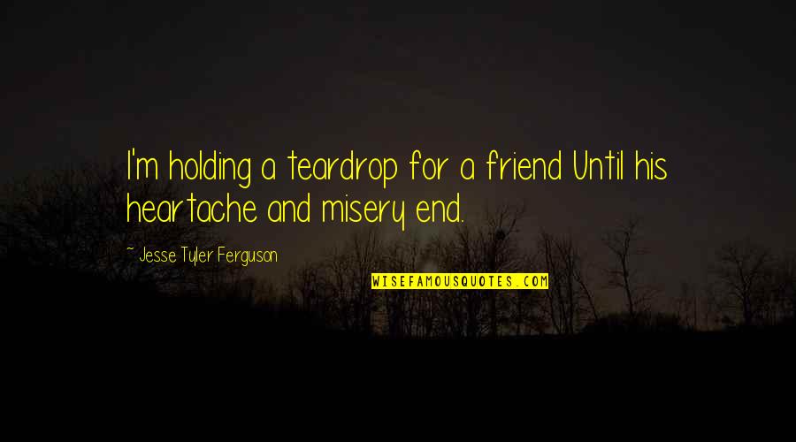 My Sister Who Is Sick Quotes By Jesse Tyler Ferguson: I'm holding a teardrop for a friend Until