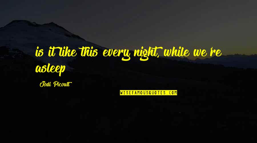 My Sister's Keeper Quotes By Jodi Picoult: is it like this every night, while we're My Sister's Keeper Quotes By Jodi Picoult: is it like this every night, while we're