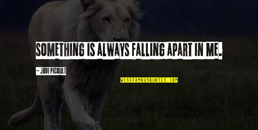 My Sister's Keeper Quotes By Jodi Picoult: something is always falling apart in me. My Sister's Keeper Quotes By Jodi Picoult: something is always falling apart in me.