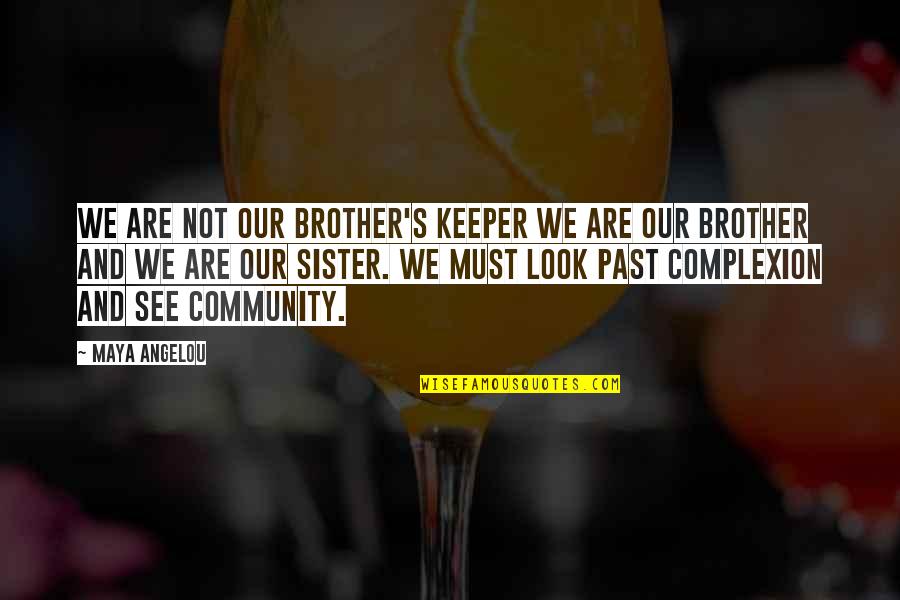 My Sister's Keeper Quotes By Maya Angelou: We are not our brother's keeper we are