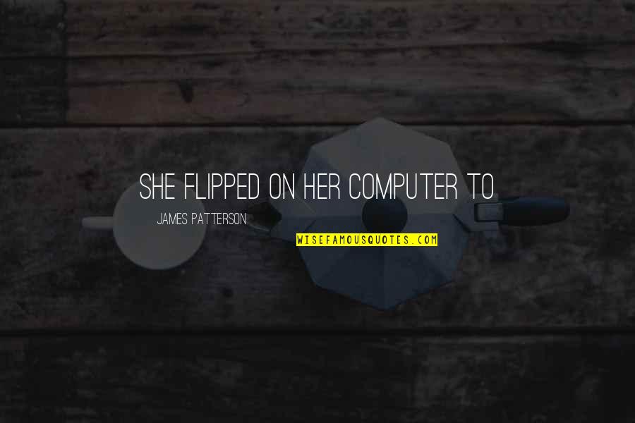 My Sisters Keepers Quotes By James Patterson: She flipped on her computer to My Sisters Keepers Quotes By James Patterson: She flipped on her computer to