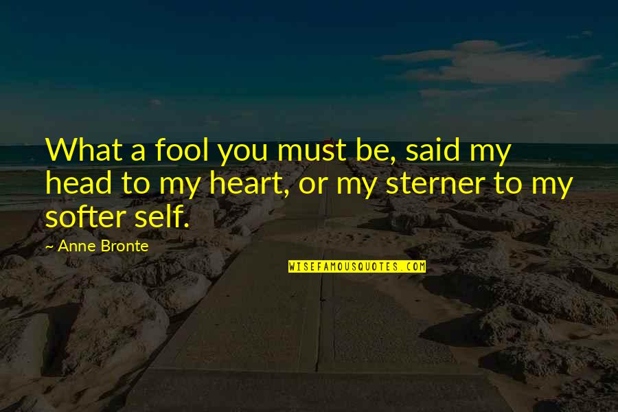 My Sisters Love Quotes By Anne Bronte: What a fool you must be, said my