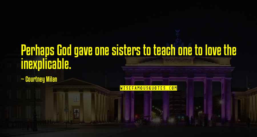 My Sisters Love Quotes By Courtney Milan: Perhaps God gave one sisters to teach one