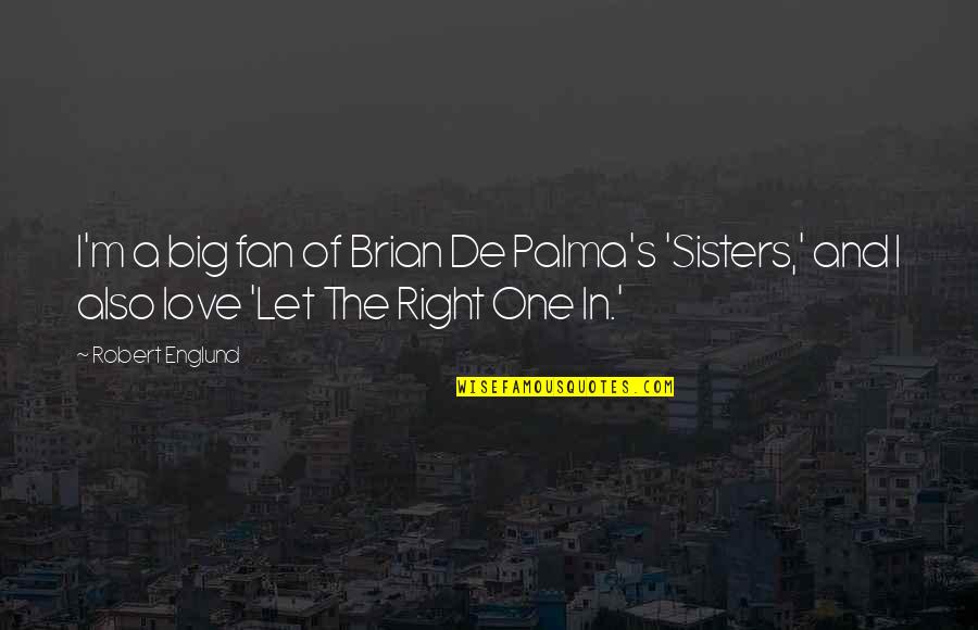 My Sisters Love Quotes By Robert Englund: I'm a big fan of Brian De Palma's