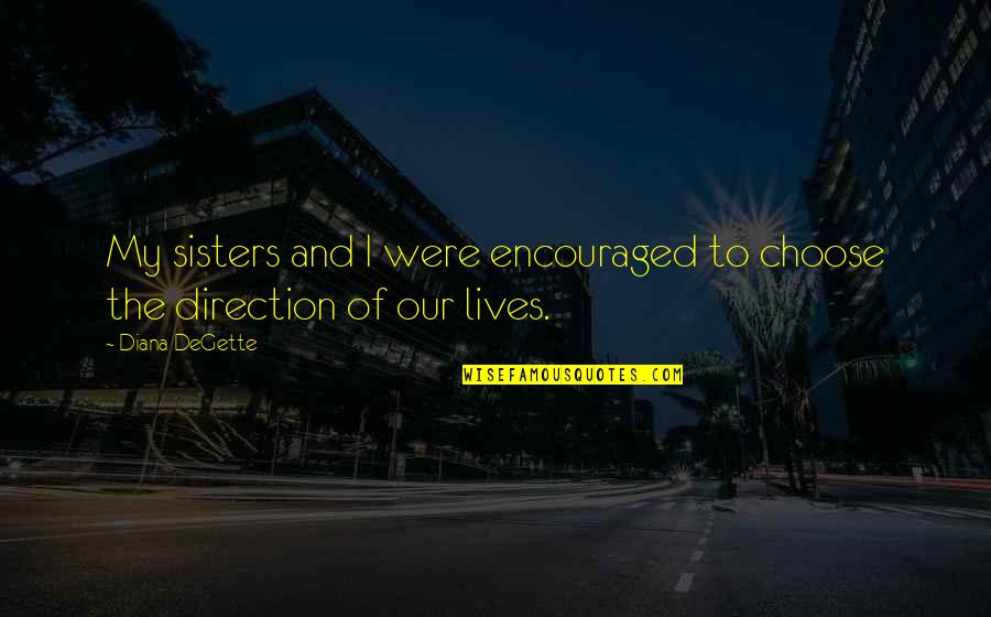 My Sisters Quotes By Diana DeGette: My sisters and I were encouraged to choose