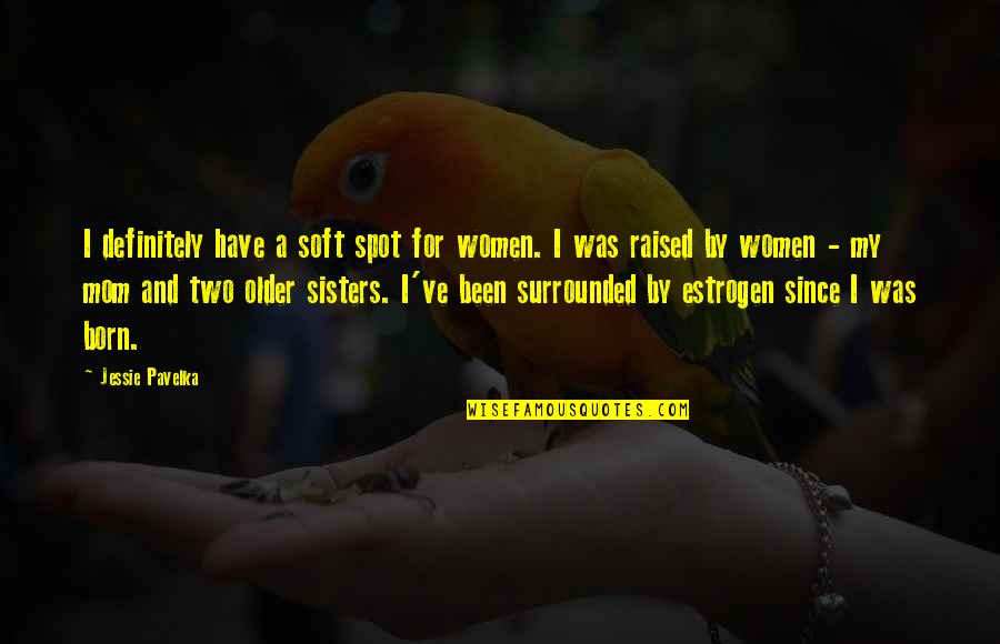 My Sisters Quotes By Jessie Pavelka: I definitely have a soft spot for women.