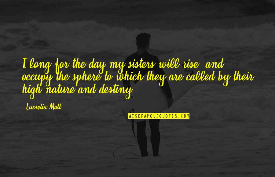 My Sisters Quotes By Lucretia Mott: I long for the day my sisters will My Sisters Quotes By Lucretia Mott: I long for the day my sisters will
