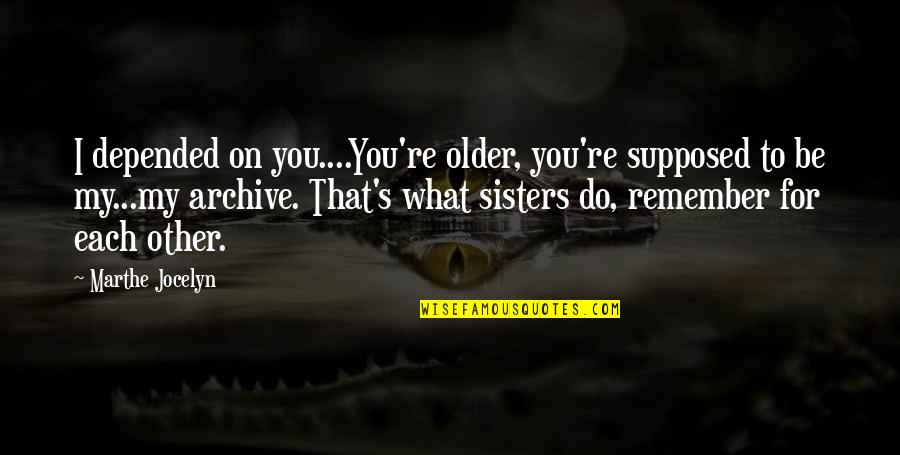 My Sisters Quotes By Marthe Jocelyn: I depended on you....You're older, you're supposed to My Sisters Quotes By Marthe Jocelyn: I depended on you....You're older, you're supposed to