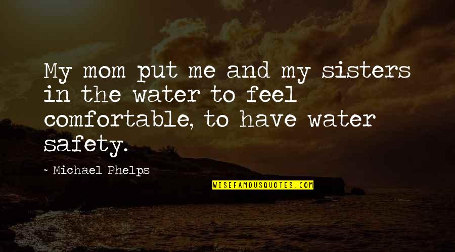 My Sisters Quotes By Michael Phelps: My mom put me and my sisters in My Sisters Quotes By Michael Phelps: My mom put me and my sisters in