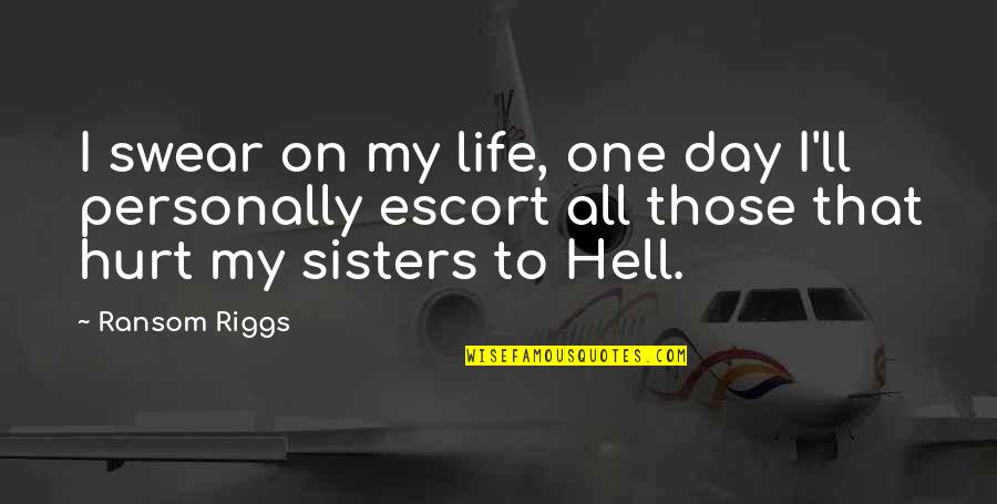 My Sisters Quotes By Ransom Riggs: I swear on my life, one day I'll My Sisters Quotes By Ransom Riggs: I swear on my life, one day I'll