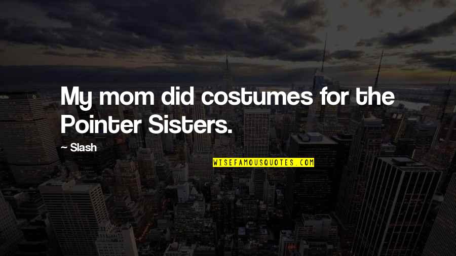 My Sisters Quotes By Slash: My mom did costumes for the Pointer Sisters.