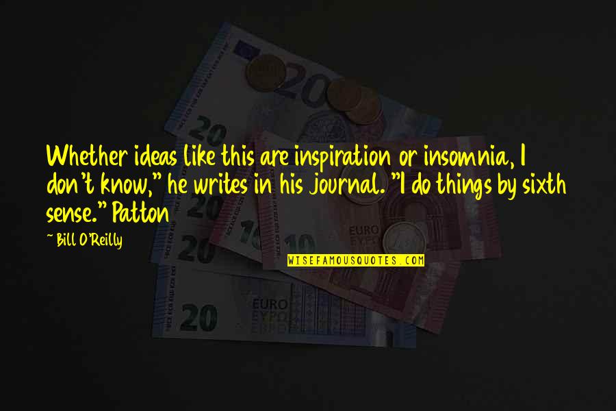 My Sixth Sense Quotes By Bill O'Reilly: Whether ideas like this are inspiration or insomnia,
