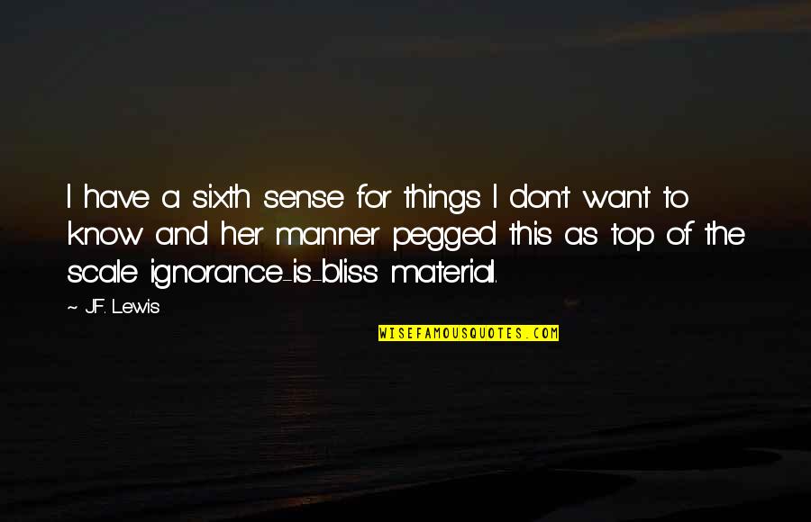 My Sixth Sense Quotes By J.F. Lewis: I have a sixth sense for things I My Sixth Sense Quotes By J.F. Lewis: I have a sixth sense for things I
