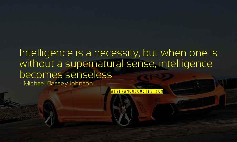 My Sixth Sense Quotes By Michael Bassey Johnson: Intelligence is a necessity, but when one is My Sixth Sense Quotes By Michael Bassey Johnson: Intelligence is a necessity, but when one is