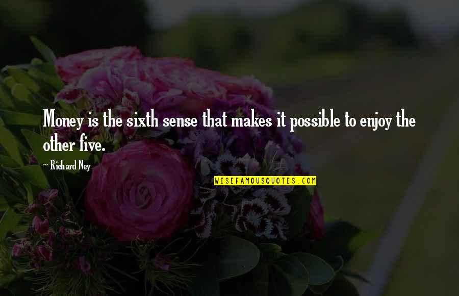 My Sixth Sense Quotes By Richard Ney: Money is the sixth sense that makes it