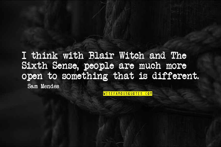 My Sixth Sense Quotes By Sam Mendes: I think with Blair Witch and The Sixth My Sixth Sense Quotes By Sam Mendes: I think with Blair Witch and The Sixth