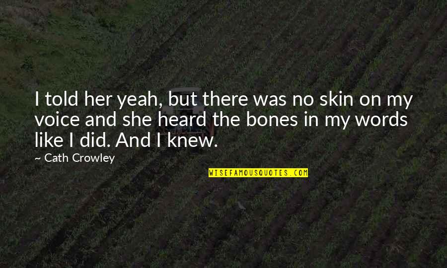 My Skin Quotes By Cath Crowley: I told her yeah, but there was no