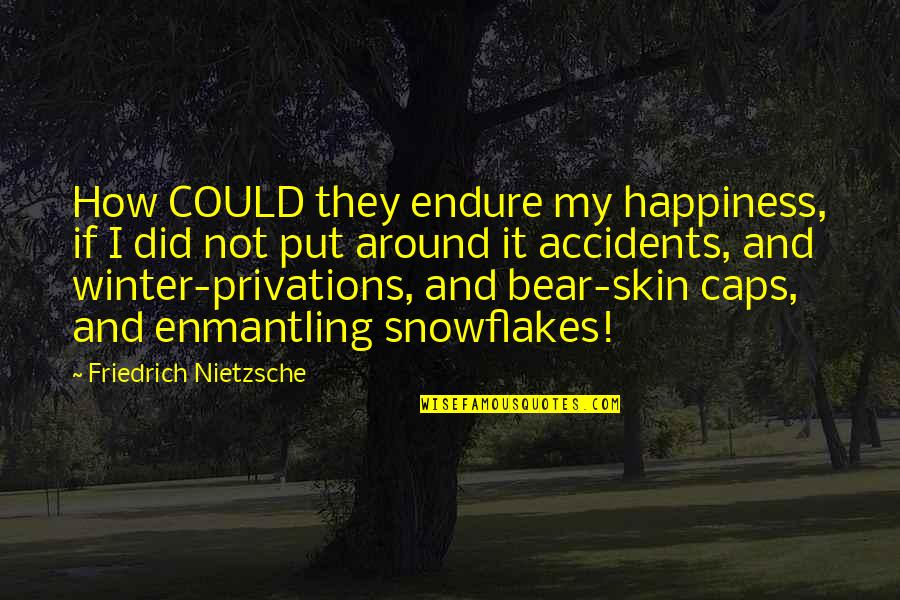 My Skin Quotes By Friedrich Nietzsche: How COULD they endure my happiness, if I