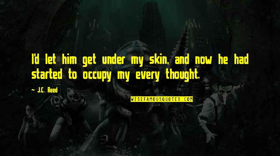 My Skin Quotes By J.C. Reed: I'd let him get under my skin, and