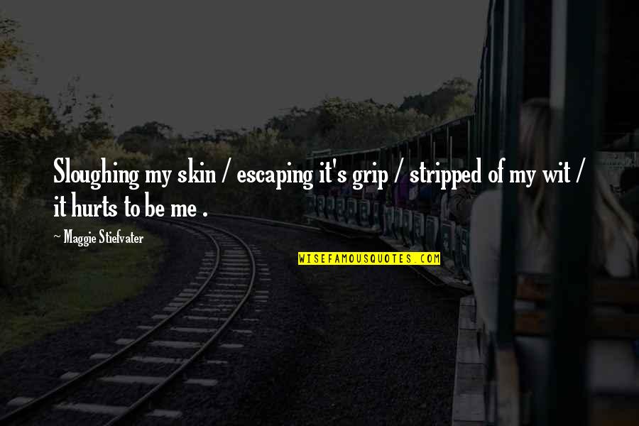 My Skin Quotes By Maggie Stiefvater: Sloughing my skin / escaping it's grip /