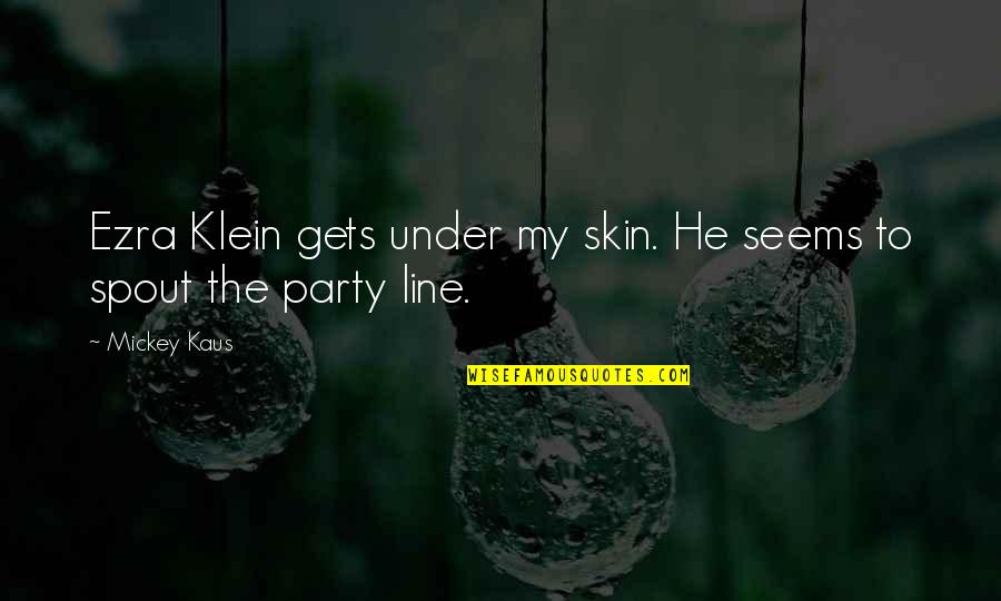 My Skin Quotes By Mickey Kaus: Ezra Klein gets under my skin. He seems