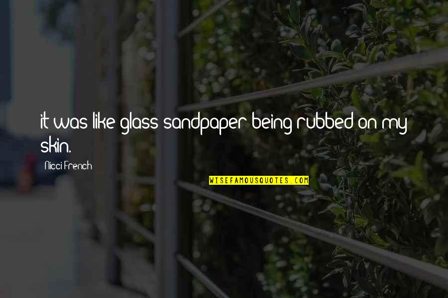 My Skin Quotes By Nicci French: it was like glass sandpaper being rubbed on