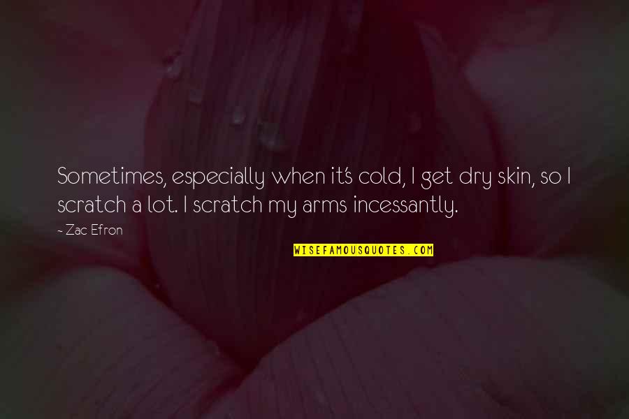 My Skin Quotes By Zac Efron: Sometimes, especially when it's cold, I get dry