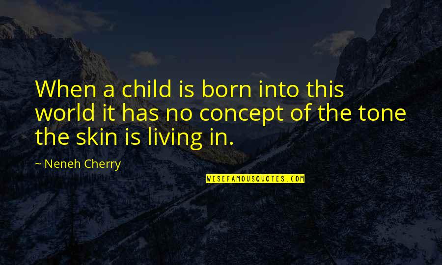 My Skin Tone Quotes By Neneh Cherry: When a child is born into this world