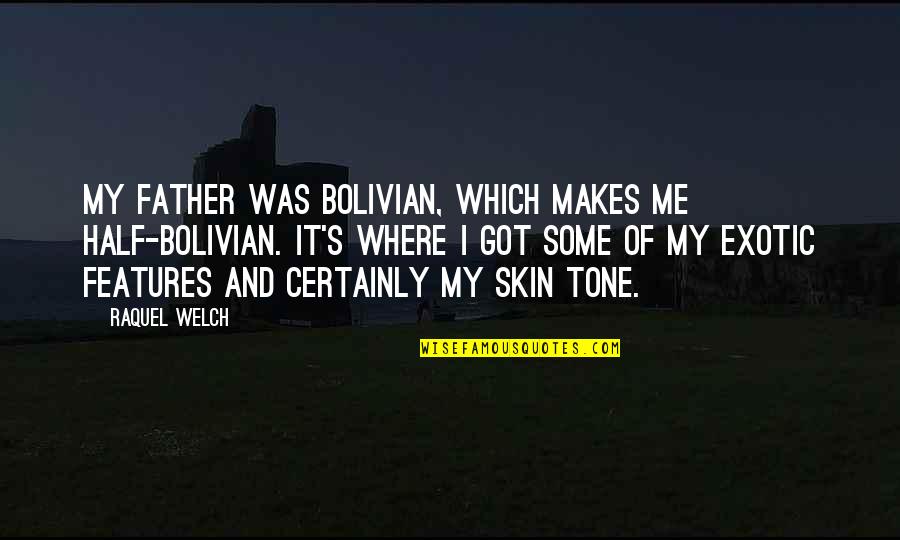 My Skin Tone Quotes By Raquel Welch: My father was Bolivian, which makes me half-Bolivian.