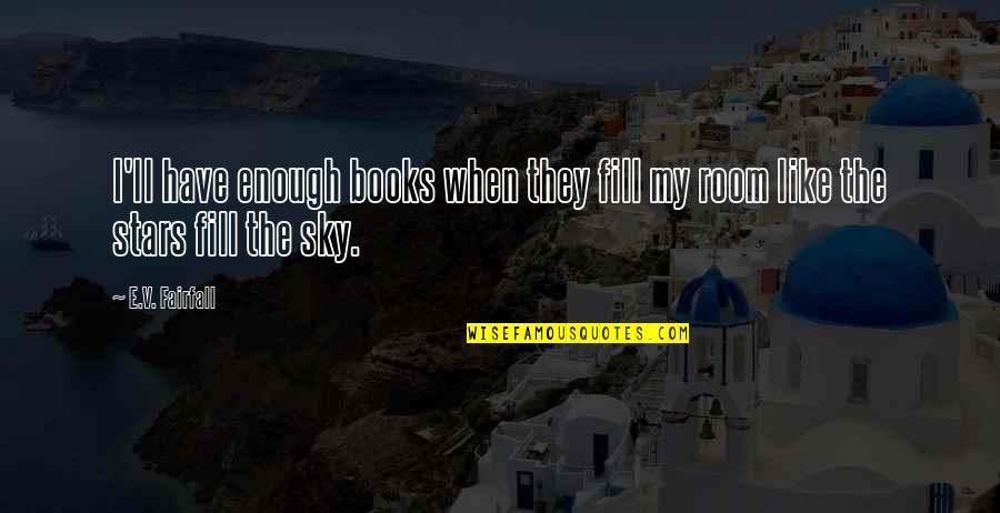 My Sky Quotes By E.V. Fairfall: I'll have enough books when they fill my