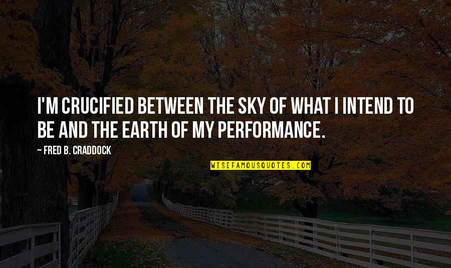 My Sky Quotes By Fred B. Craddock: I'm crucified between the sky of what I My Sky Quotes By Fred B. Craddock: I'm crucified between the sky of what I