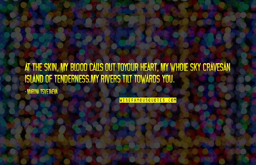 My Sky Quotes By Marina Tsvetaeva: At the skin, my blood calls out toyour My Sky Quotes By Marina Tsvetaeva: At the skin, my blood calls out toyour