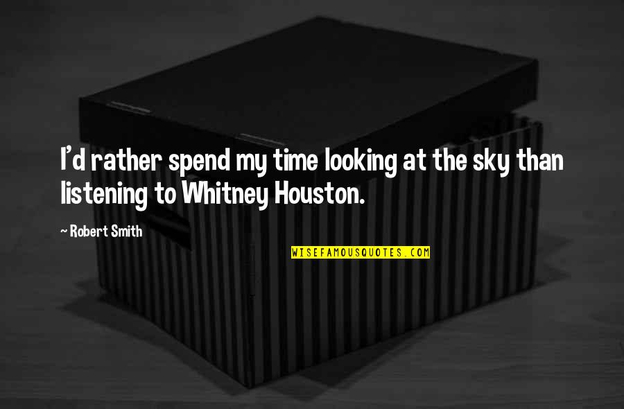 My Sky Quotes By Robert Smith: I'd rather spend my time looking at the