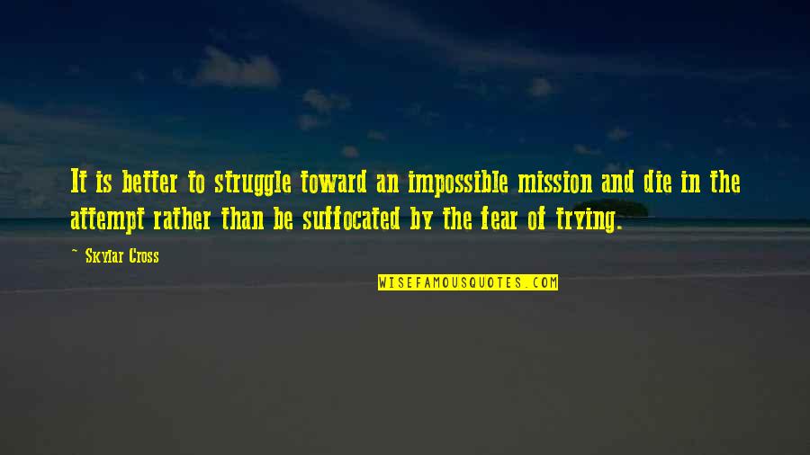 My Skylar Quotes By Skylar Cross: It is better to struggle toward an impossible