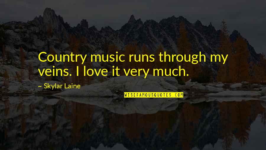 My Skylar Quotes By Skylar Laine: Country music runs through my veins. I love