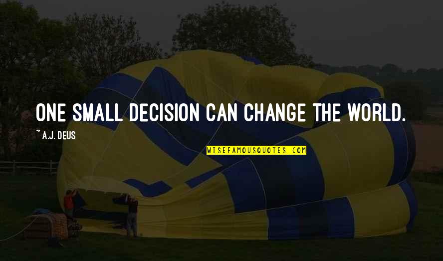My Small World Quotes By A.J. Deus: One small decision can change the world.