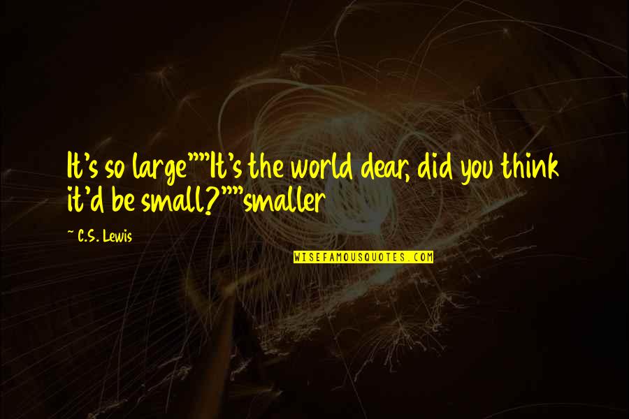 My Small World Quotes By C.S. Lewis: It's so large""It's the world dear, did you