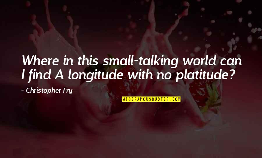 My Small World Quotes By Christopher Fry: Where in this small-talking world can I find