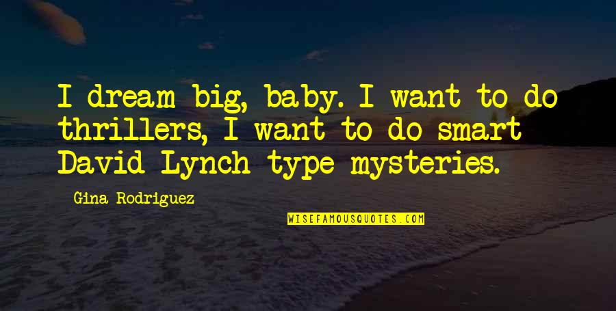 My Smart Baby Quotes By Gina Rodriguez: I dream big, baby. I want to do My Smart Baby Quotes By Gina Rodriguez: I dream big, baby. I want to do