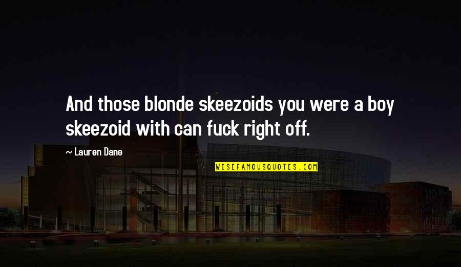 My Smart Friend Quotes By Lauren Dane: And those blonde skeezoids you were a boy