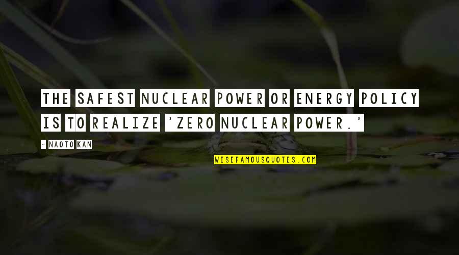 My Smart Friend Quotes By Naoto Kan: The safest nuclear power or energy policy is