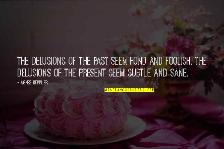 My Smart Husband Quotes By Agnes Repplier: The delusions of the past seem fond and
