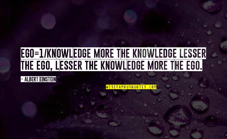My Smart Husband Quotes By Albert Einstein: Ego=1/Knowledge More the knowledge lesser the ego, lesser