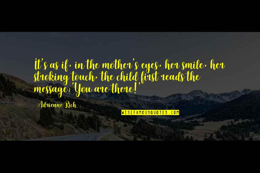 My Smile And Eyes Quotes By Adrienne Rich: It's as if, in the mother's eyes, her