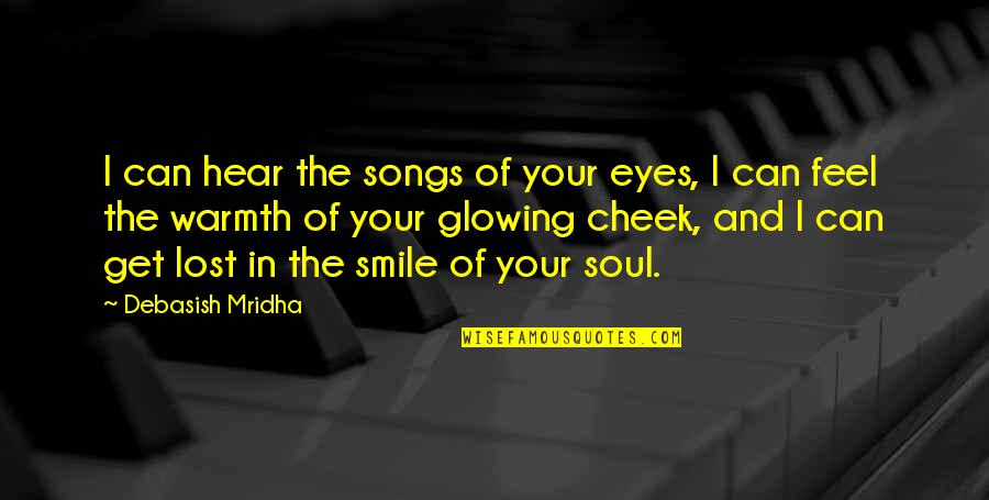 My Smile And Eyes Quotes By Debasish Mridha: I can hear the songs of your eyes,