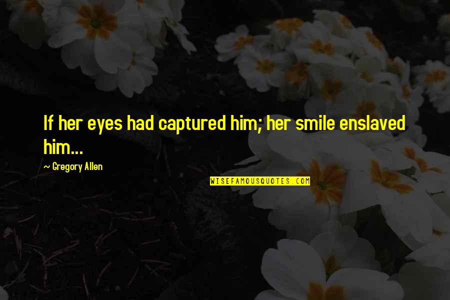 My Smile And Eyes Quotes By Gregory Allen: If her eyes had captured him; her smile