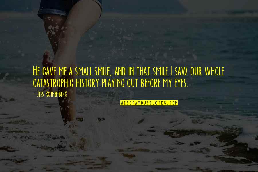 My Smile And Eyes Quotes By Jess Rothenberg: He gave me a small smile, and in