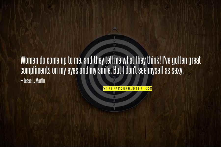 My Smile And Eyes Quotes By Jesse L. Martin: Women do come up to me, and they