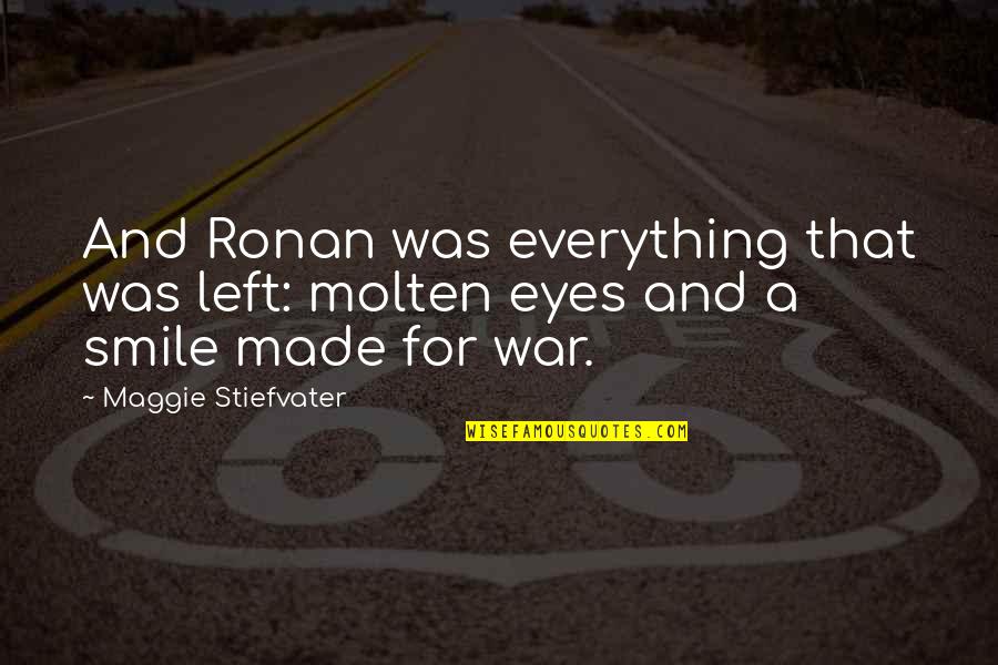 My Smile And Eyes Quotes By Maggie Stiefvater: And Ronan was everything that was left: molten